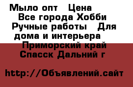 Мыло-опт › Цена ­ 100 - Все города Хобби. Ручные работы » Для дома и интерьера   . Приморский край,Спасск-Дальний г.